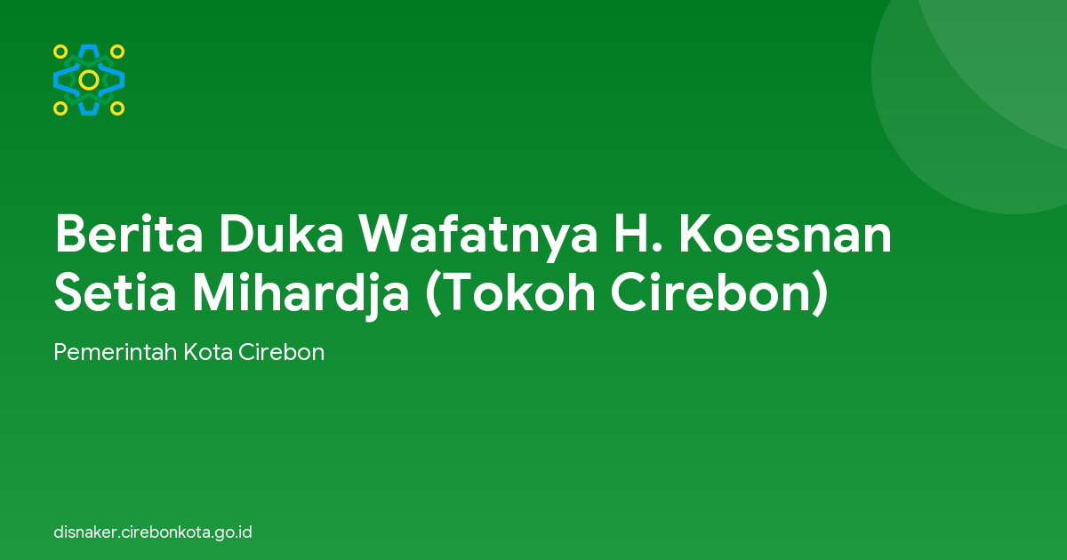 Berita Duka Wafatnya H. Koesnan Setia Mihardja (Tokoh Cirebon)