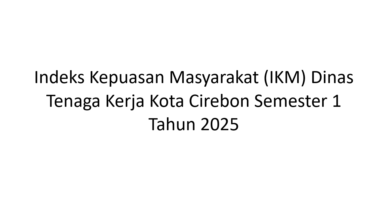 Nilai Indeks Kepuasan Masyarakat (IKM) Dinas Tenaga Kerja Kota Cirebon Semester 1 Tahun 2025